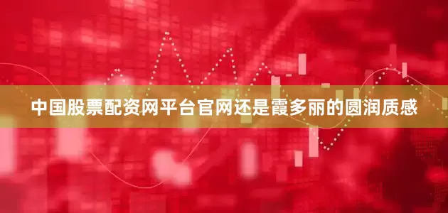 中国股票配资网平台官网还是霞多丽的圆润质感