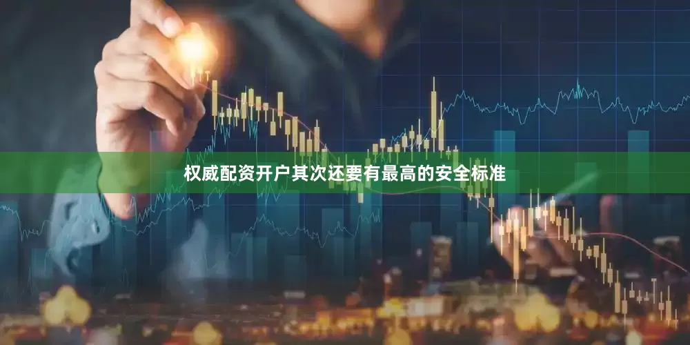 权威配资开户其次还要有最高的安全标准