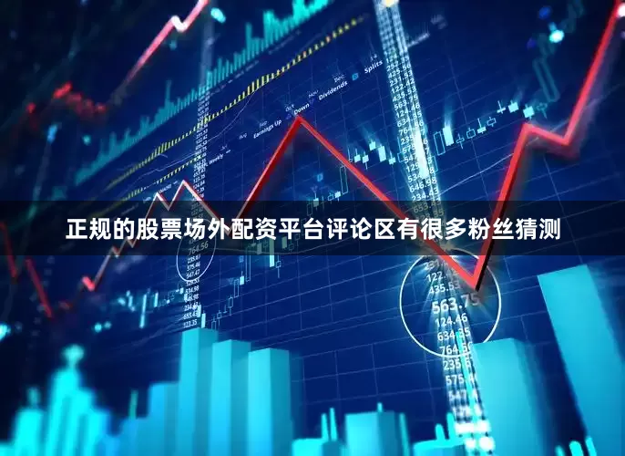 正规的股票场外配资平台评论区有很多粉丝猜测