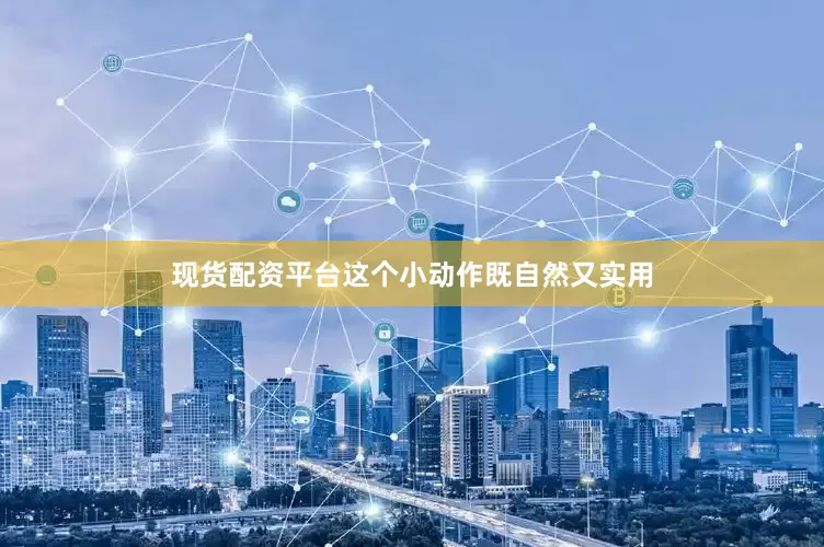 现货配资平台这个小动作既自然又实用