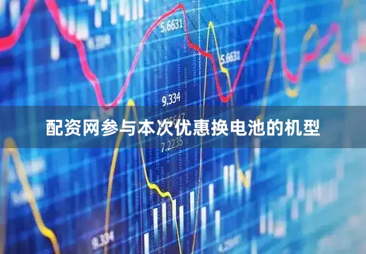 配资网参与本次优惠换电池的机型