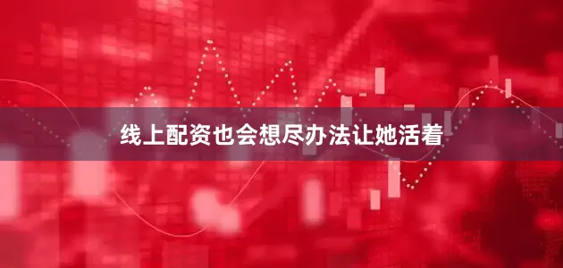 线上配资也会想尽办法让她活着