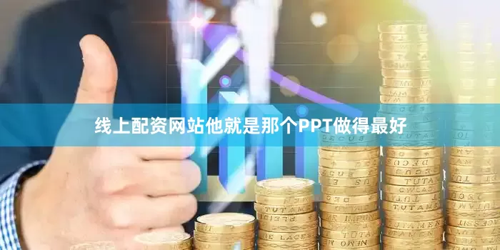 线上配资网站他就是那个PPT做得最好